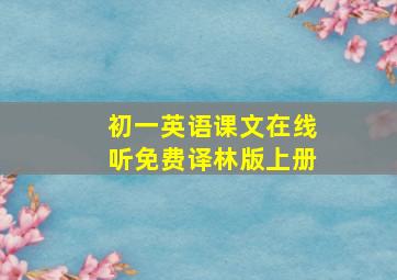 初一英语课文在线听免费译林版上册