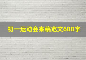 初一运动会来稿范文600字