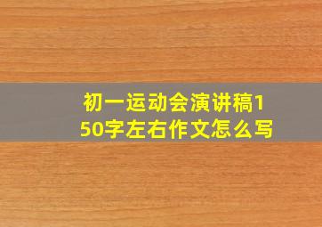 初一运动会演讲稿150字左右作文怎么写