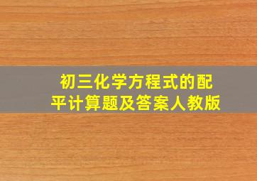 初三化学方程式的配平计算题及答案人教版