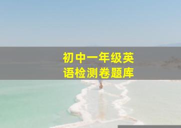 初中一年级英语检测卷题库