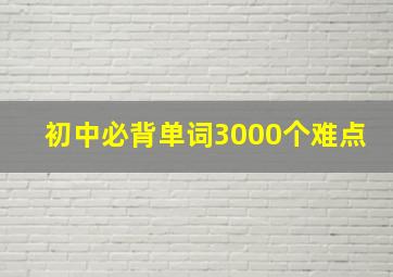 初中必背单词3000个难点