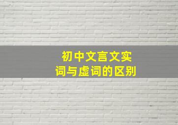 初中文言文实词与虚词的区别