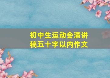 初中生运动会演讲稿五十字以内作文