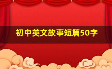 初中英文故事短篇50字