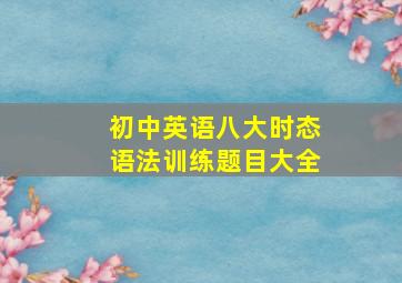 初中英语八大时态语法训练题目大全