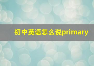 初中英语怎么说primary