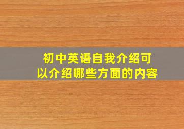 初中英语自我介绍可以介绍哪些方面的内容