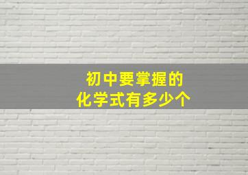 初中要掌握的化学式有多少个