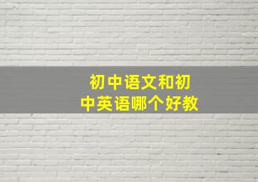 初中语文和初中英语哪个好教