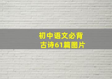 初中语文必背古诗61篇图片