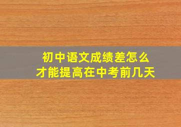 初中语文成绩差怎么才能提高在中考前几天