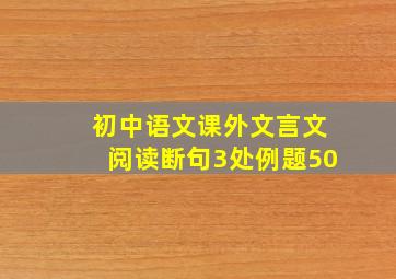 初中语文课外文言文阅读断句3处例题50