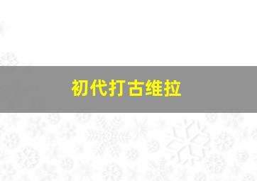 初代打古维拉