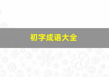 初字成语大全