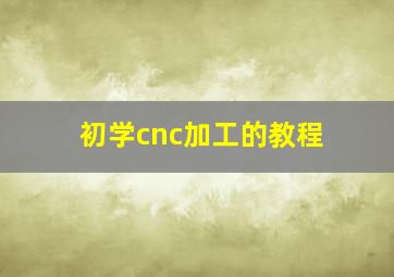 初学cnc加工的教程