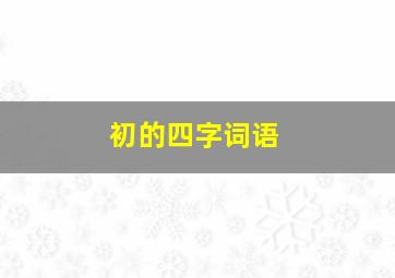 初的四字词语