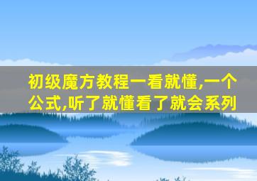 初级魔方教程一看就懂,一个公式,听了就懂看了就会系列