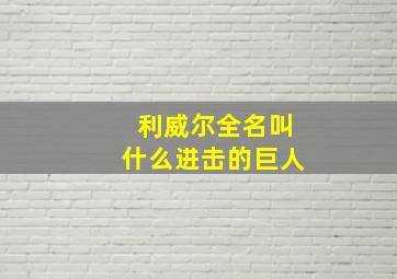 利威尔全名叫什么进击的巨人