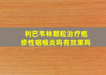 利巴韦林颗粒治疗疱疹性咽喉炎吗有效果吗