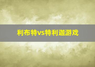 利布特vs特利迦游戏