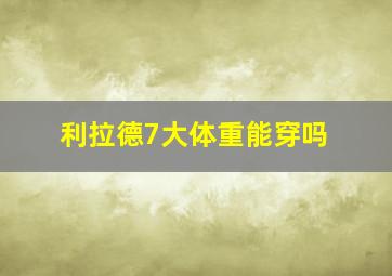 利拉德7大体重能穿吗