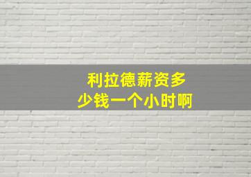 利拉德薪资多少钱一个小时啊