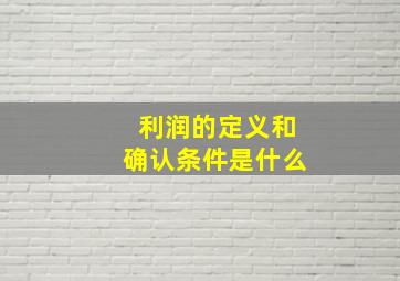 利润的定义和确认条件是什么