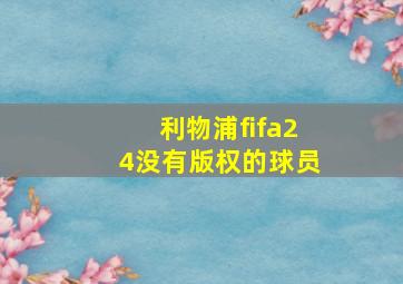 利物浦fifa24没有版权的球员