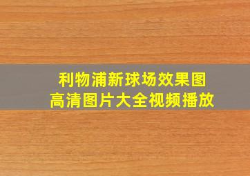 利物浦新球场效果图高清图片大全视频播放