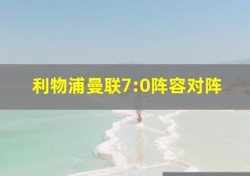 利物浦曼联7:0阵容对阵