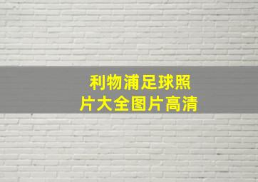 利物浦足球照片大全图片高清