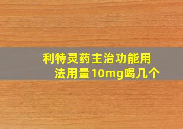 利特灵药主治功能用法用量10mg喝几个