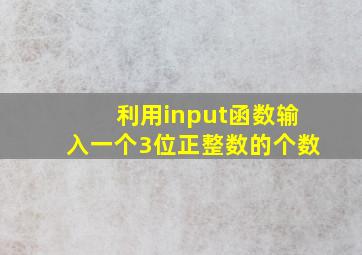 利用input函数输入一个3位正整数的个数