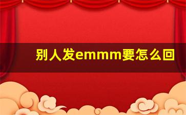 别人发emmm要怎么回