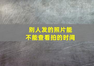 别人发的照片能不能查看拍的时间