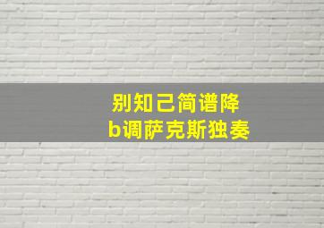 别知己简谱降b调萨克斯独奏