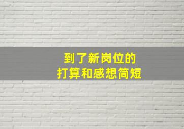 到了新岗位的打算和感想简短