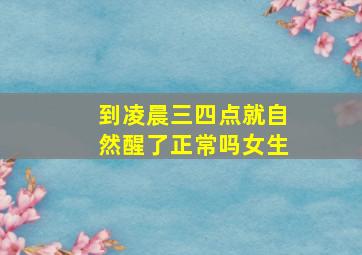 到凌晨三四点就自然醒了正常吗女生