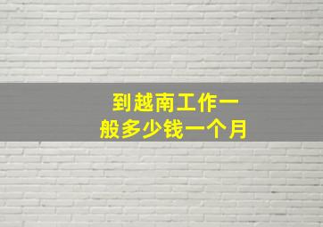 到越南工作一般多少钱一个月