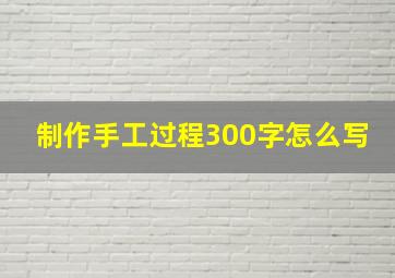 制作手工过程300字怎么写