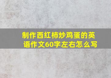 制作西红柿炒鸡蛋的英语作文60字左右怎么写