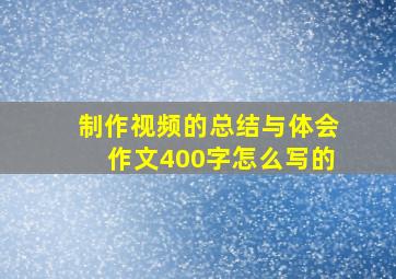 制作视频的总结与体会作文400字怎么写的