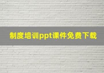 制度培训ppt课件免费下载