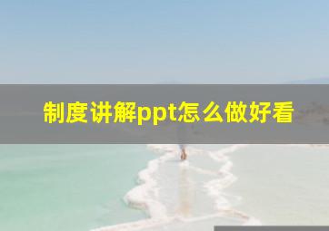 制度讲解ppt怎么做好看