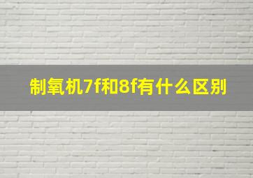 制氧机7f和8f有什么区别