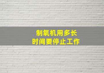 制氧机用多长时间要停止工作