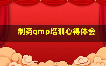 制药gmp培训心得体会