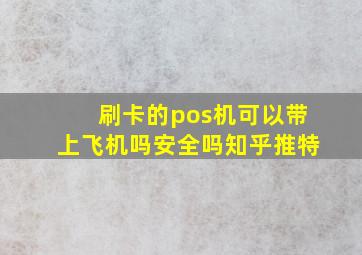 刷卡的pos机可以带上飞机吗安全吗知乎推特