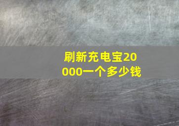 刷新充电宝20000一个多少钱